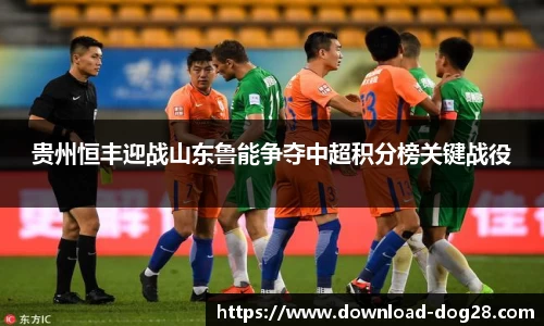 贵州恒丰迎战山东鲁能争夺中超积分榜关键战役