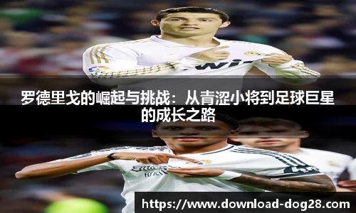 罗德里戈的崛起与挑战：从青涩小将到足球巨星的成长之路